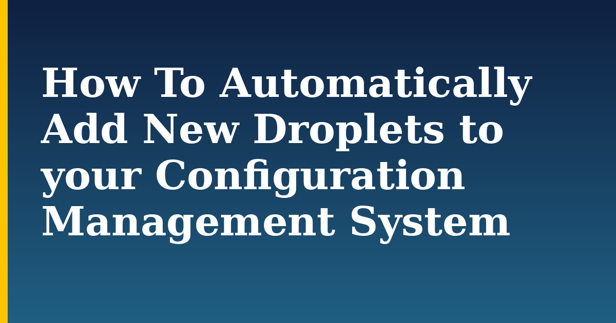 How To Automatically Add New Droplets to your Configuration Management System