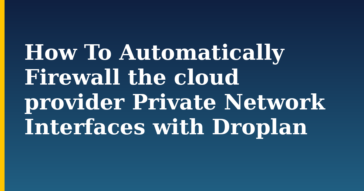 How To Automatically Firewall the cloud provider Private Network Interfaces with Droplan — step-by-step Security tutorial on Progressive Robot