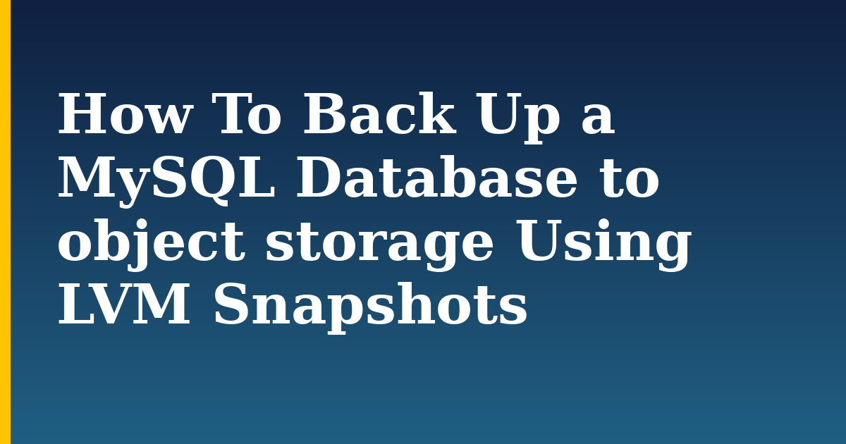 How To Back Up a MySQL Database to object storage Using LVM Snapshots