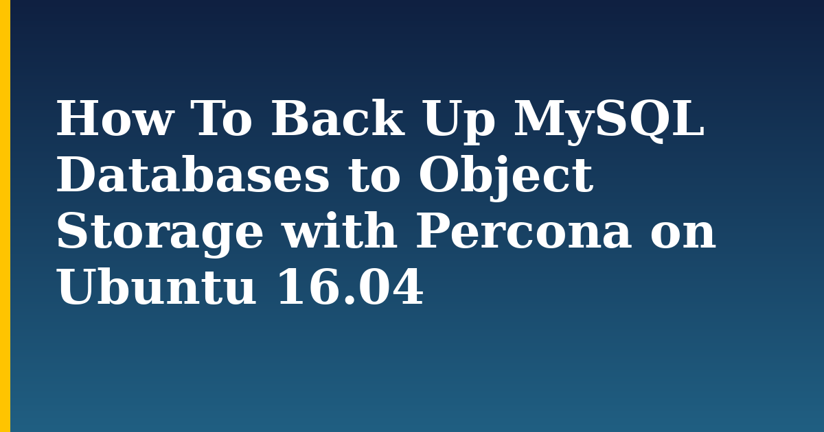How To Back Up MySQL Databases to Object Storage with Percona on Ubuntu 16.04