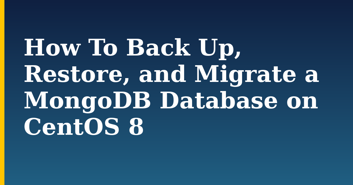 How To Back Up, Restore, and Migrate a MongoDB Database on CentOS 8
