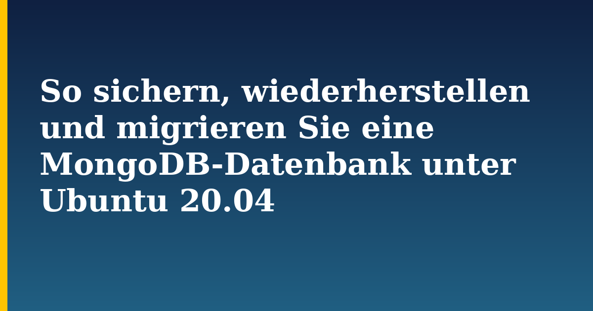 So sichern, wiederherstellen und migrieren Sie eine MongoDB-Datenbank unter Ubuntu 20.04 — step-by-step Linux tutorial on Progressive Robot