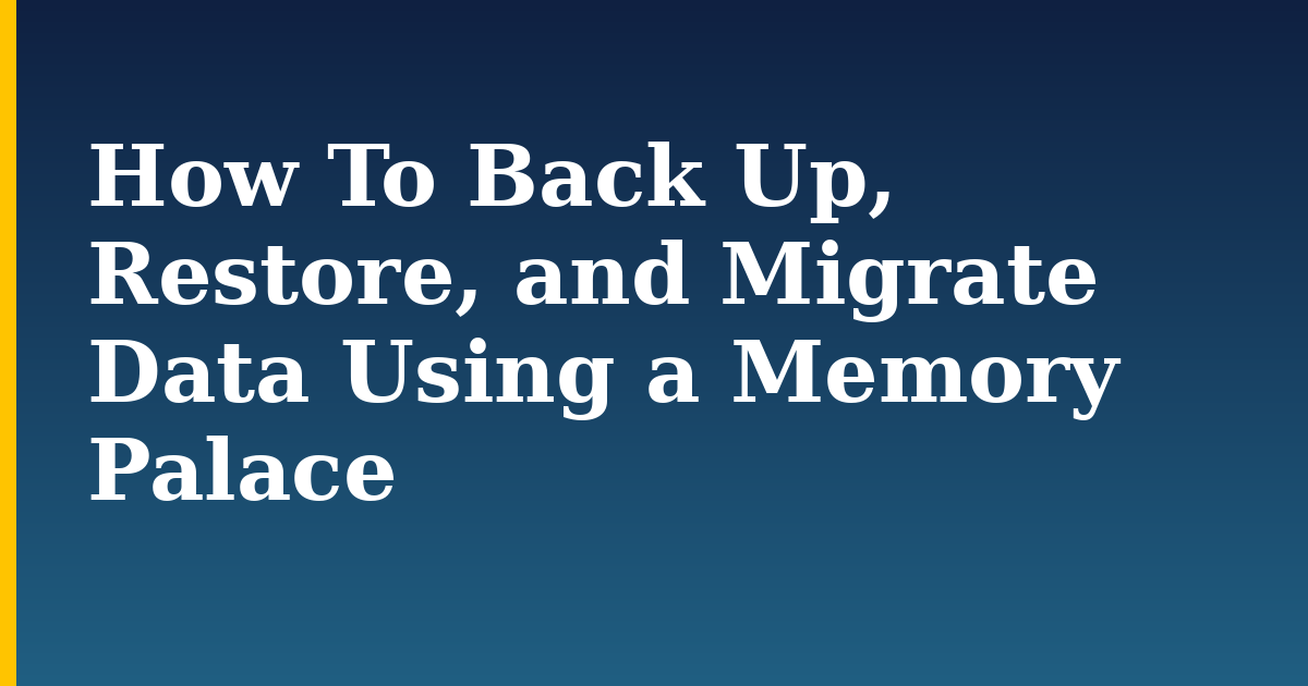 How To Back Up, Restore, and Migrate Data Using a Memory Palace