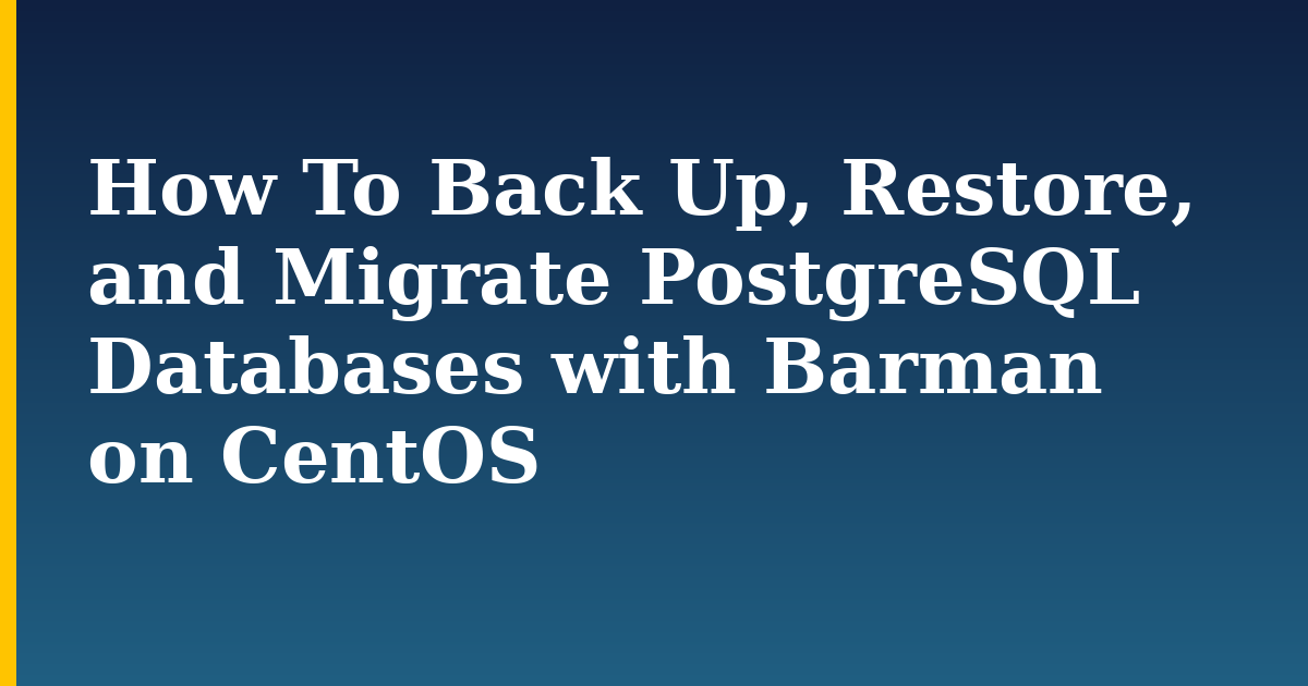How To Back Up, Restore, and Migrate PostgreSQL Databases with Barman on CentOS — step-by-step Linux tutorial on Progressive Robot