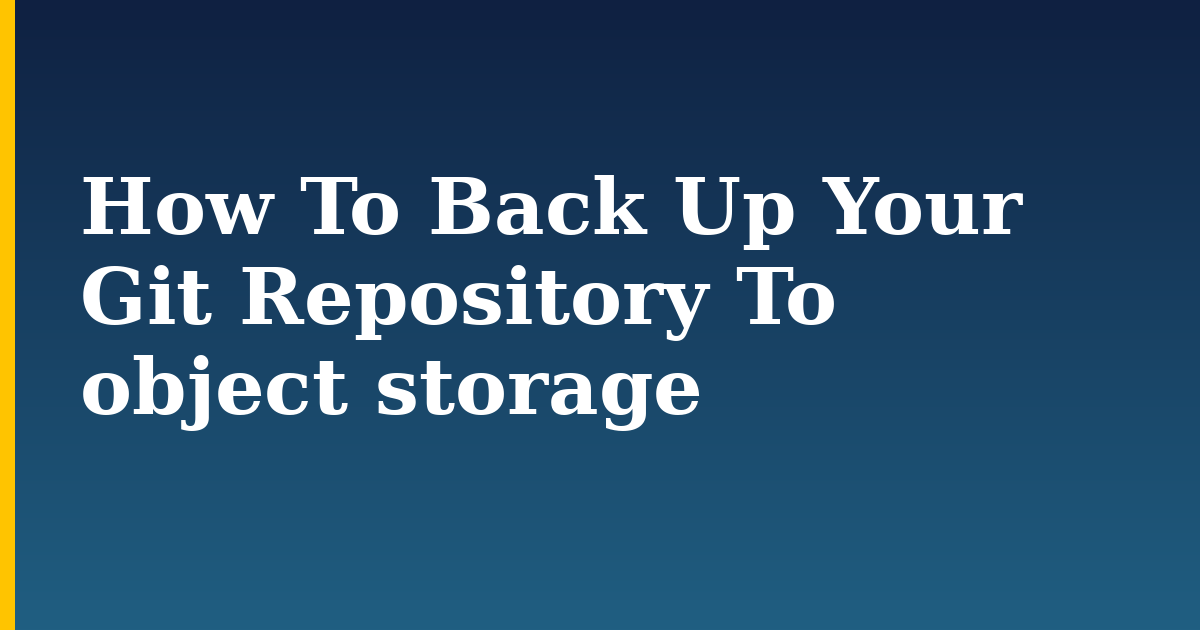 How To Back Up Your Git Repository To object storage — step-by-step Linux tutorial on Progressive Robot