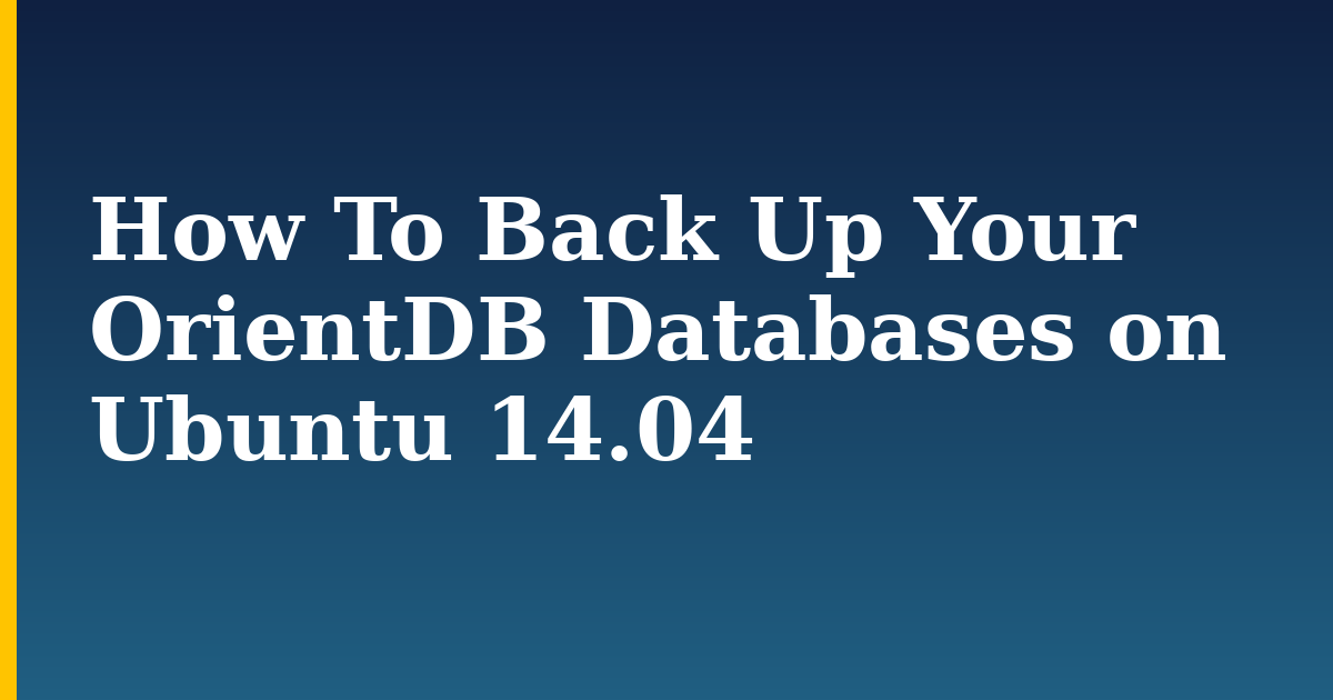 How To Back Up Your OrientDB Databases on Ubuntu 14.04 — step-by-step Linux tutorial on Progressive Robot