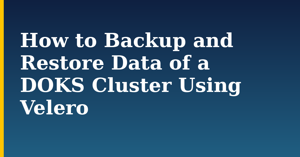 How to Backup and Restore Data of a DOKS Cluster Using Velero