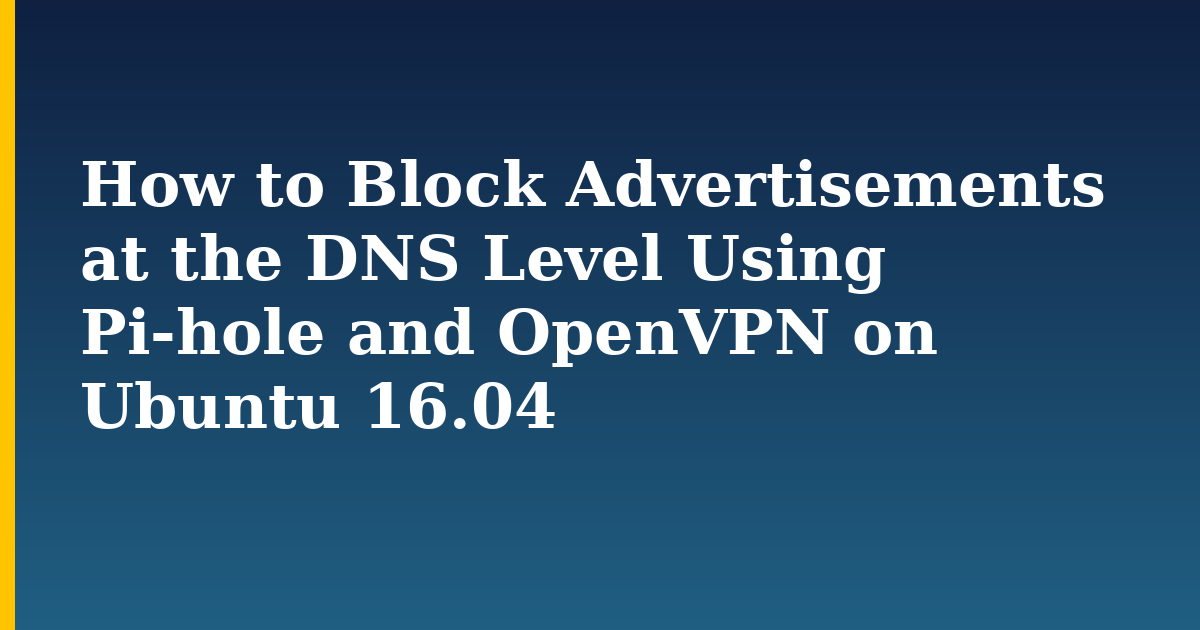 How to Block Advertisements at the DNS Level Using Pi-hole and OpenVPN on Ubuntu 16.04