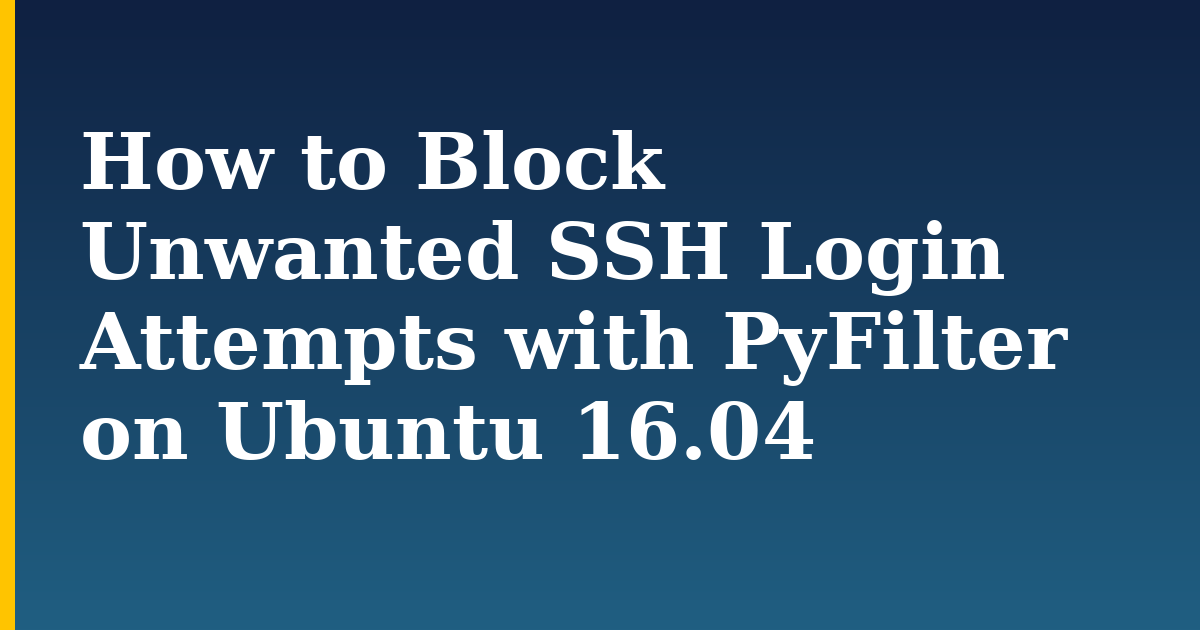 How to Block Unwanted SSH Login Attempts with PyFilter on Ubuntu 16.04 — step-by-step Linux tutorial on Progressive Robot