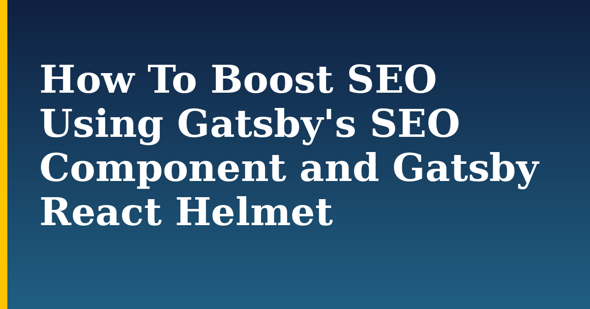 How To Boost SEO Using Gatsby’s SEO Component and Gatsby React Helmet