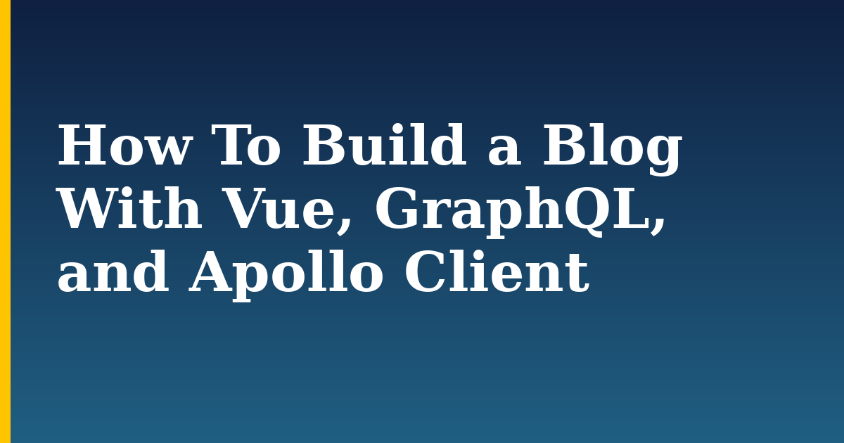 How To Build a Blog With Vue, GraphQL, and Apollo Client