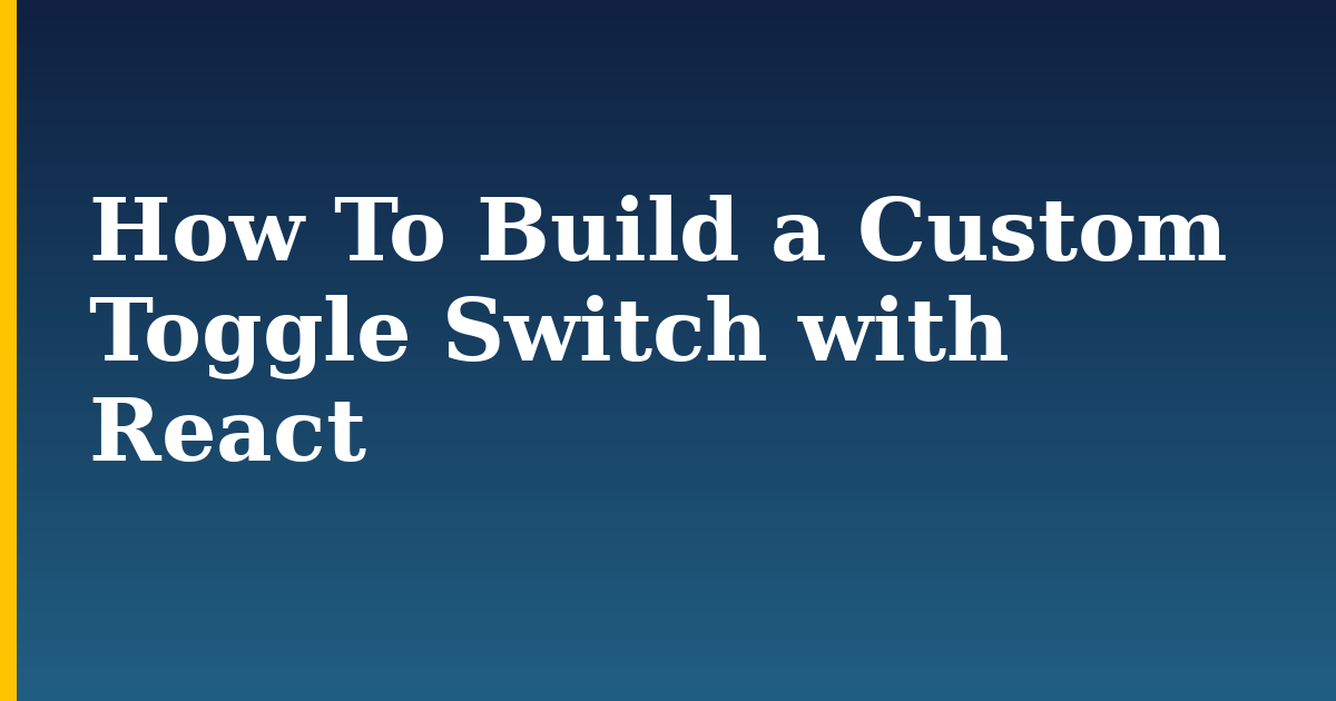 How To Build a Custom Toggle Switch with React