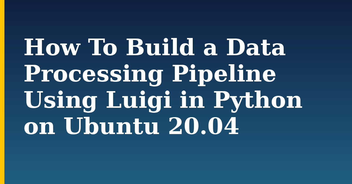 How To Build a Data Processing Pipeline Using Luigi in Python on Ubuntu 20.04 — step-by-step Linux tutorial on Progressive Robot