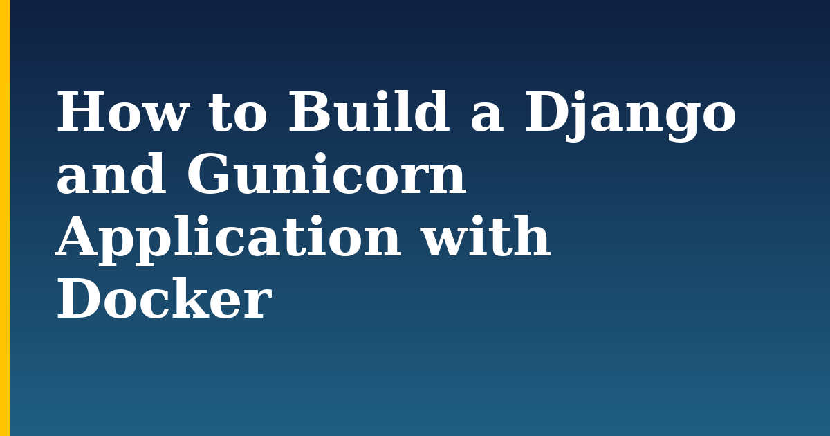 How to Build a Django and Gunicorn Application with Docker — step-by-step Docker tutorial on Progressive Robot