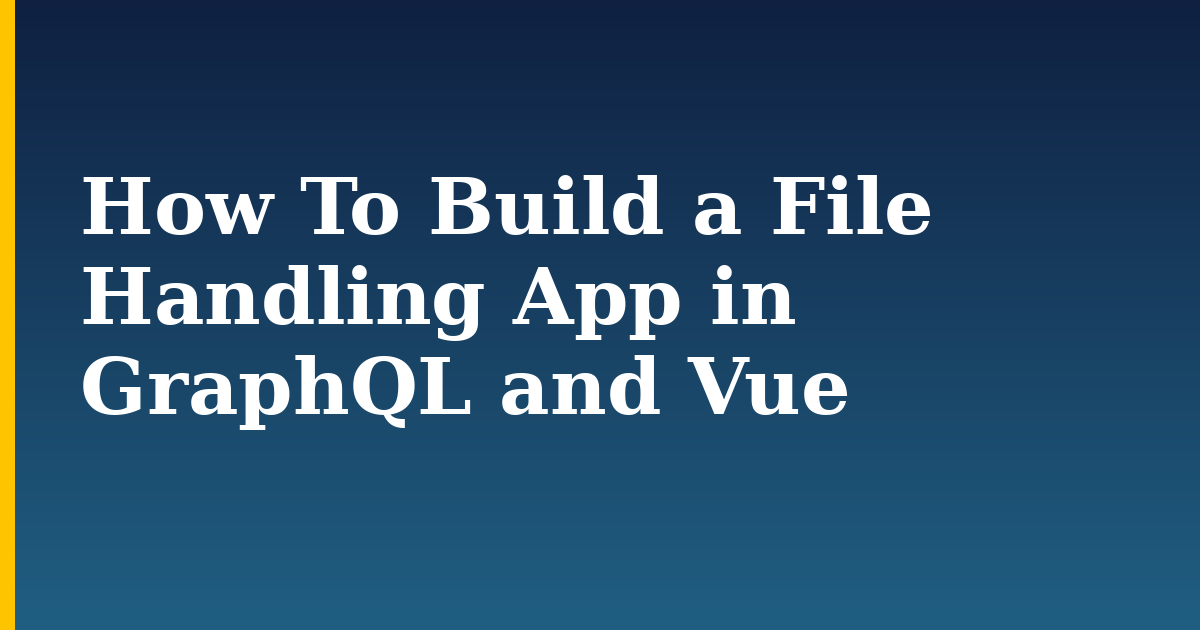 How To Build a File Handling App in GraphQL and Vue — step-by-step Javascript tutorial on Progressive Robot
