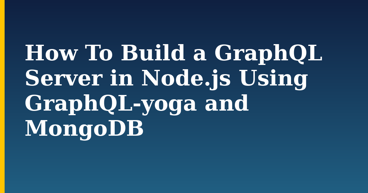 How To Build a GraphQL Server in Node.js Using GraphQL-yoga and MongoDB