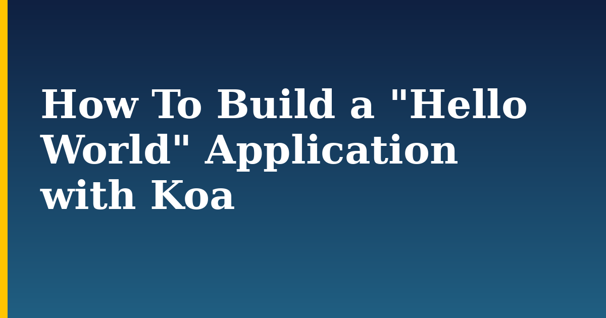 How To Build a “Hello World” Application with Koa