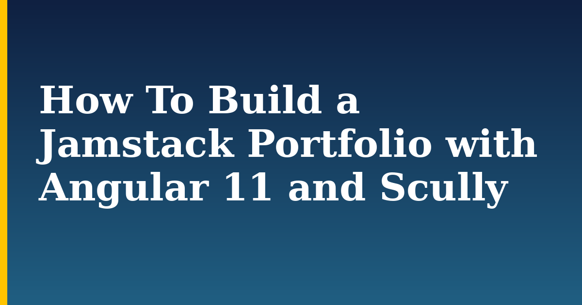 How To Build a Jamstack Portfolio with Angular 11 and Scully — step-by-step Javascript tutorial on Progressive Robot