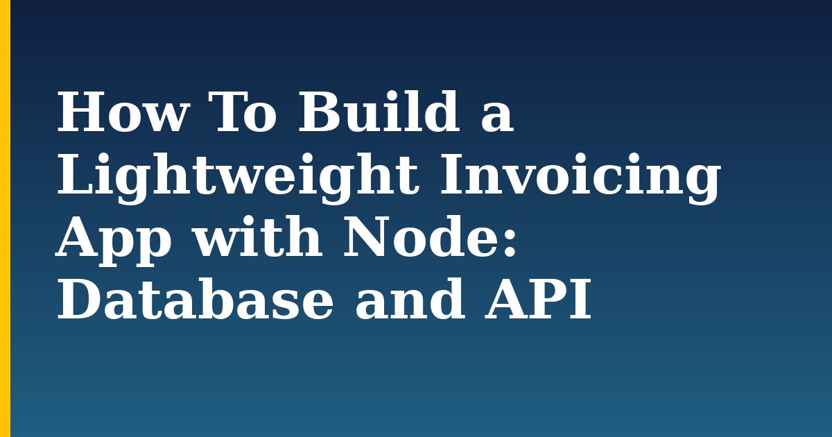 How To Build a Lightweight Invoicing App with Node: Database and API — step-by-step Javascript tutorial on Progressive Robot