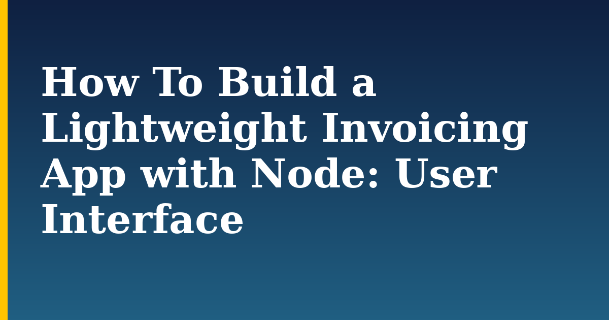 How To Build a Lightweight Invoicing App with Node: User Interface