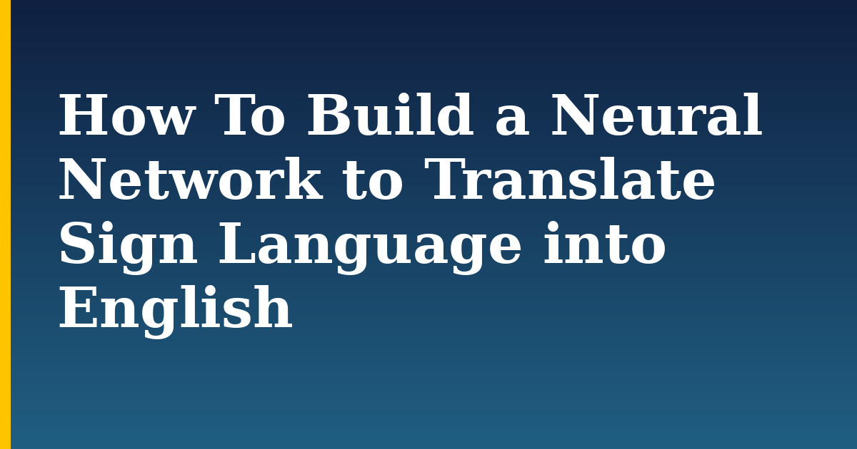 How To Build a Neural Network to Translate Sign Language into English — step-by-step AI And Machine Learning tutorial on Progressive Robot