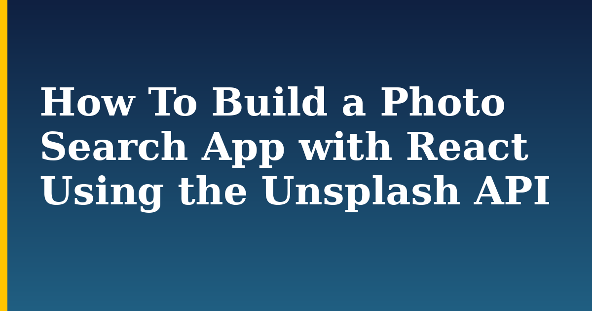 How To Build a Photo Search App with React Using the Unsplash API