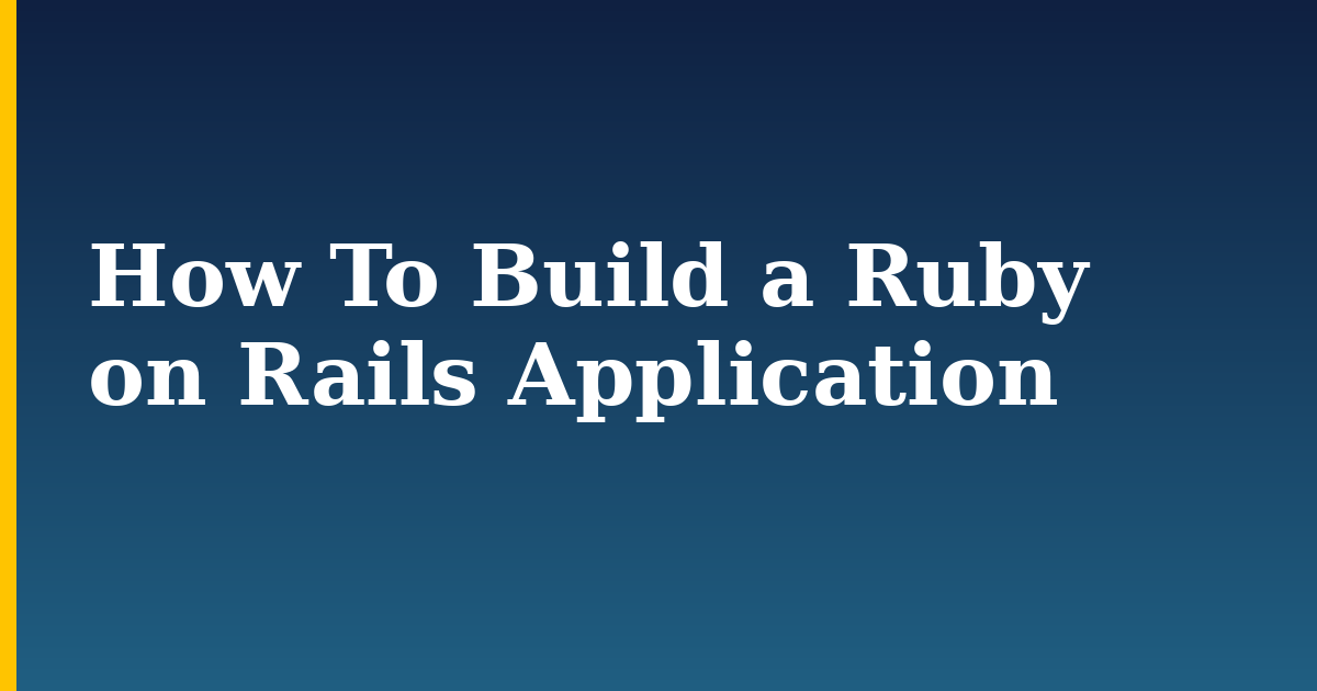 How To Build a Ruby on Rails Application