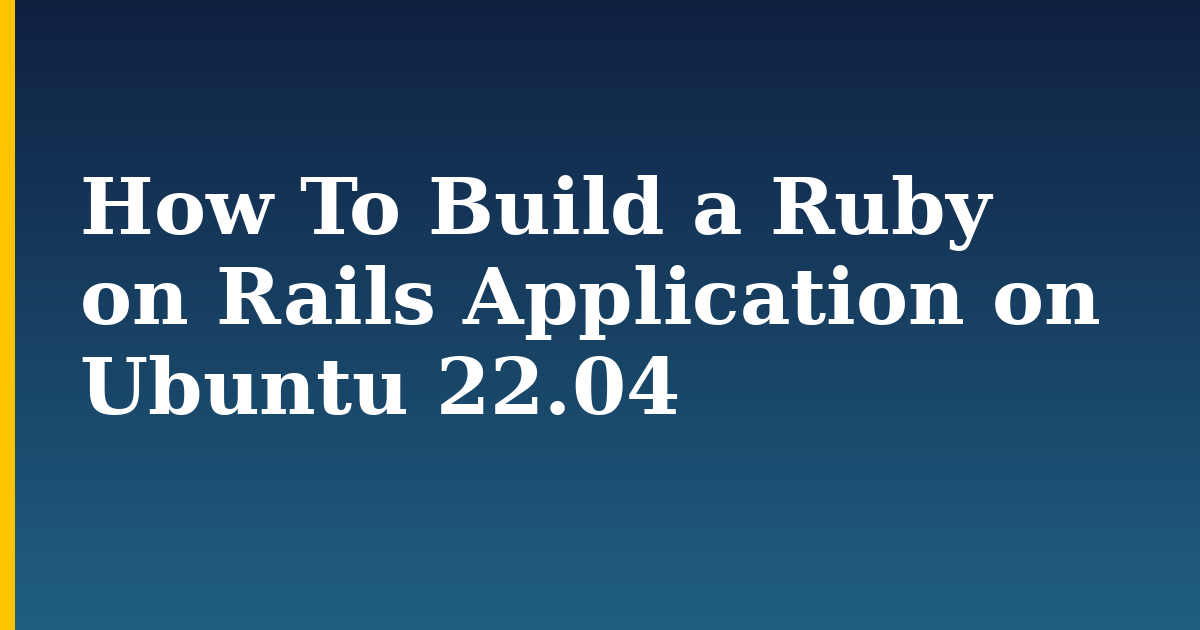 How To Build a Ruby on Rails Application on Ubuntu 22.04