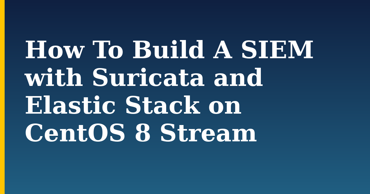 How To Build A SIEM with Suricata and Elastic Stack on CentOS 8 Stream