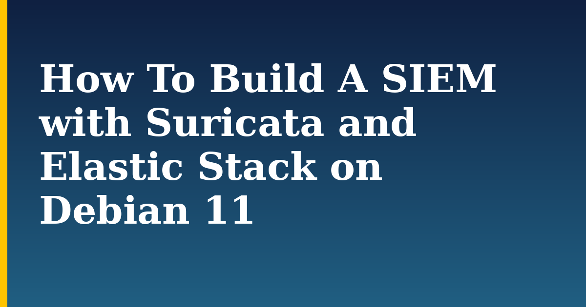 How To Build A SIEM with Suricata and Elastic Stack on Debian 11 — step-by-step Linux tutorial on Progressive Robot