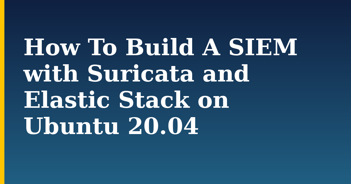How To Build A SIEM with Suricata and Elastic Stack on Ubuntu 20.04 — step-by-step Linux tutorial on Progressive Robot