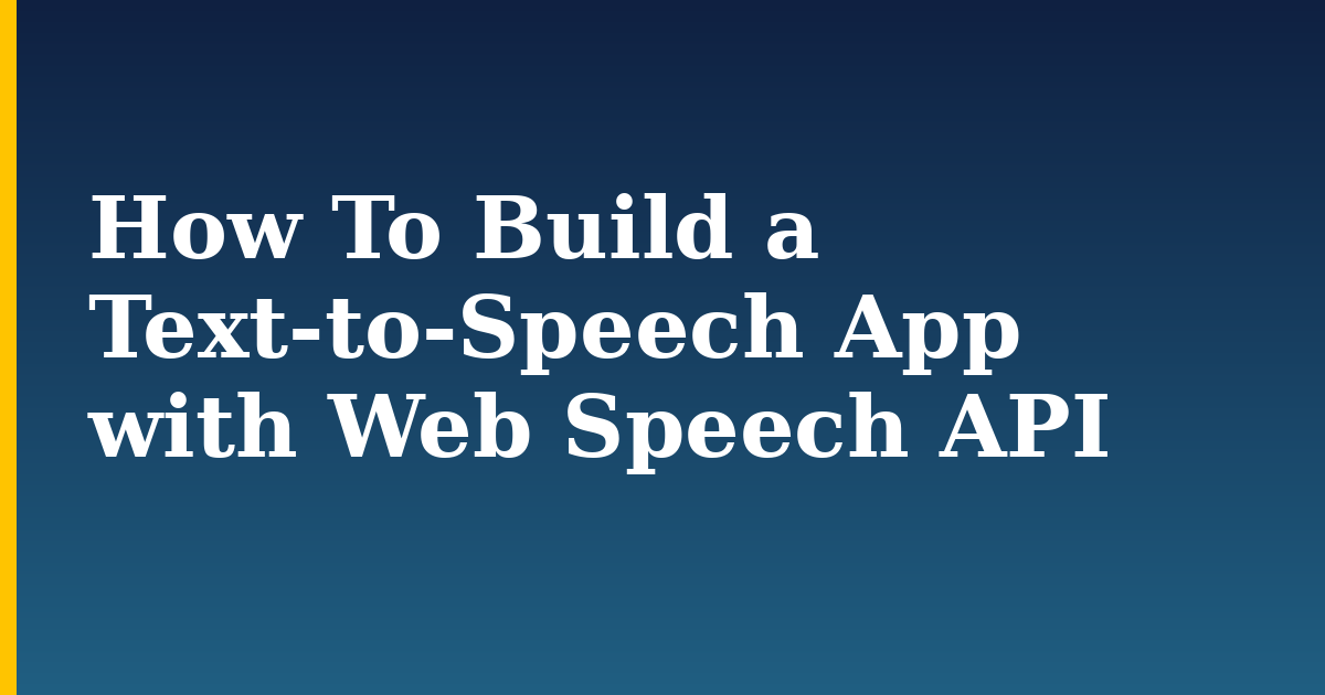 How To Build a Text-to-Speech App with Web Speech API — step-by-step Javascript tutorial on Progressive Robot