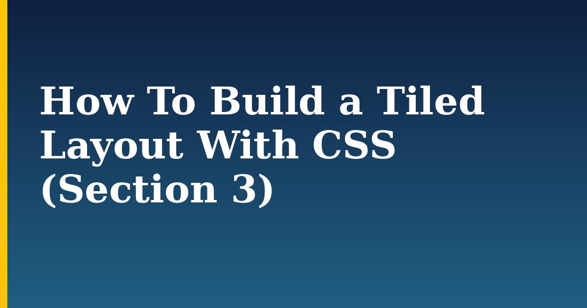 How To Build a Tiled Layout With CSS (Section 3)