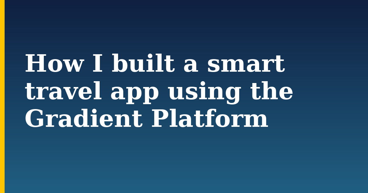 How I built a smart travel app using the Gradient Platform — step-by-step AI And Machine Learning tutorial on Progressive Robot