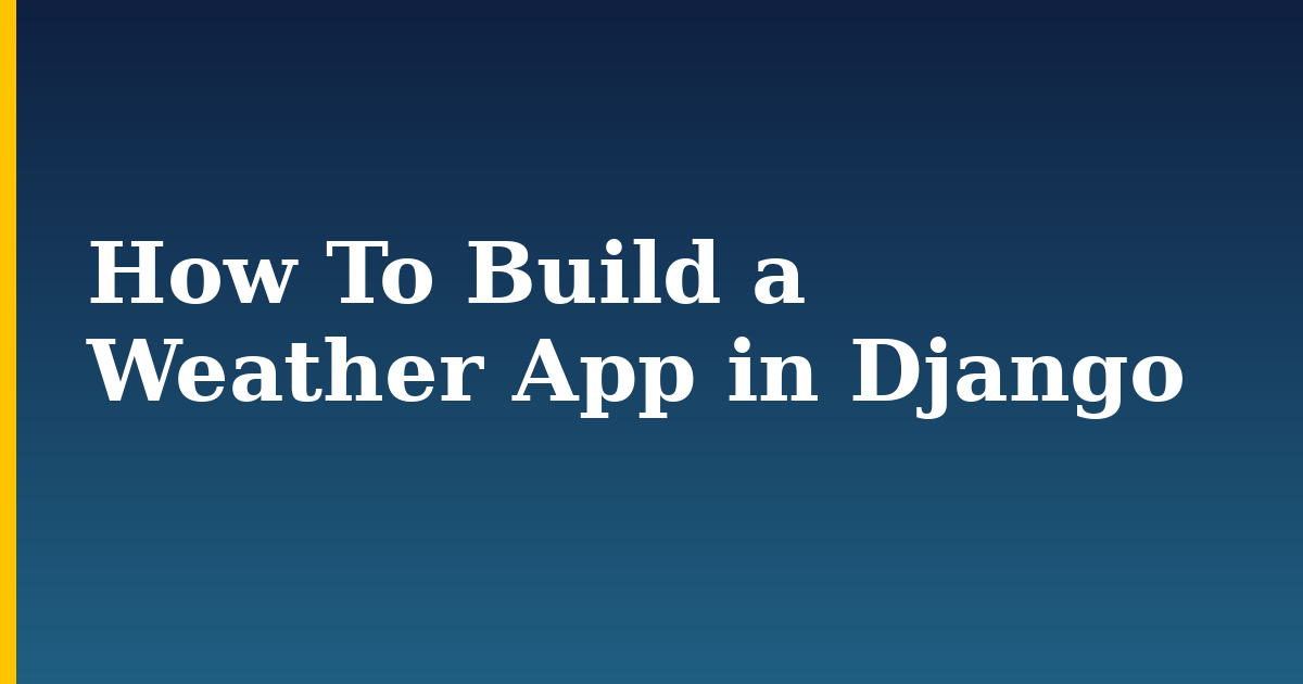 How To Build a Weather App in Django — step-by-step Python tutorial on Progressive Robot