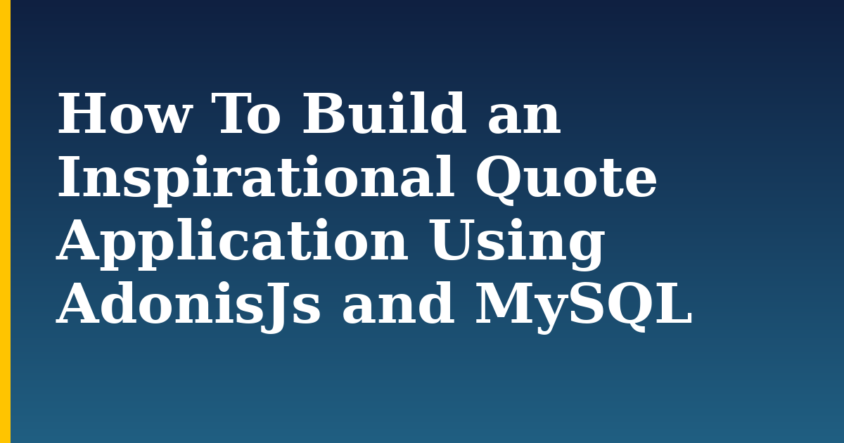 How To Build an Inspirational Quote Application Using AdonisJs and MySQL — step-by-step Databases tutorial on Progressive Robot