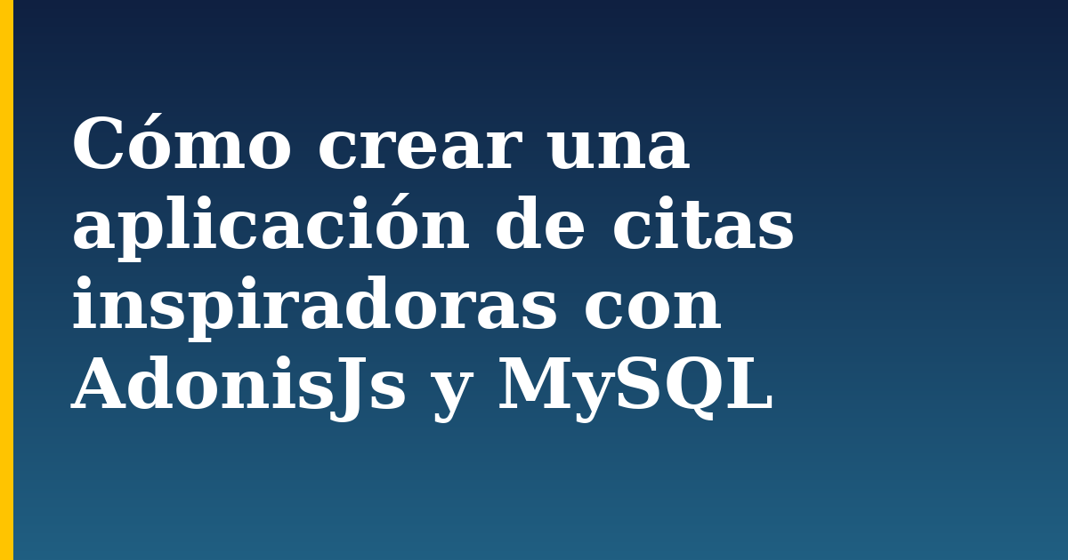 Cómo crear una aplicación de citas inspiradoras con AdonisJs y MySQL — step-by-step Databases tutorial on Progressive Robot