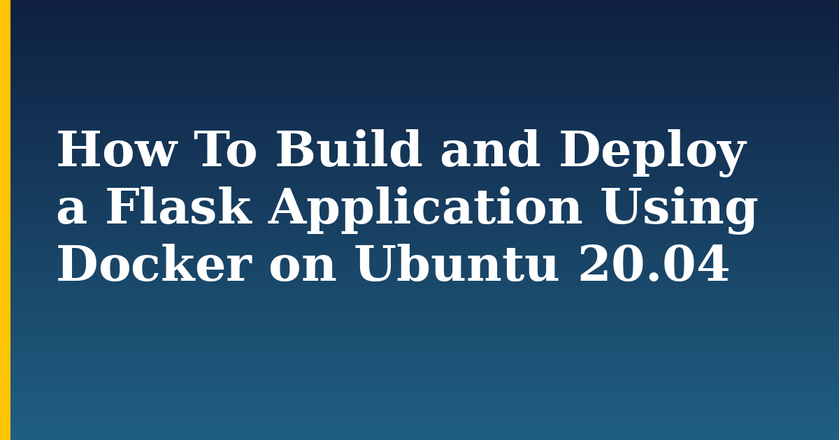 How To Build and Deploy a Flask Application Using Docker on Ubuntu 20.04 — step-by-step Docker tutorial on Progressive Robot