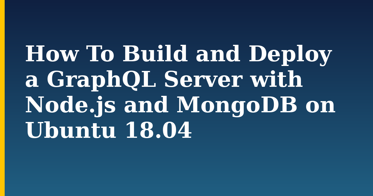 How To Build and Deploy a GraphQL Server with Node.js and MongoDB on Ubuntu 18.04