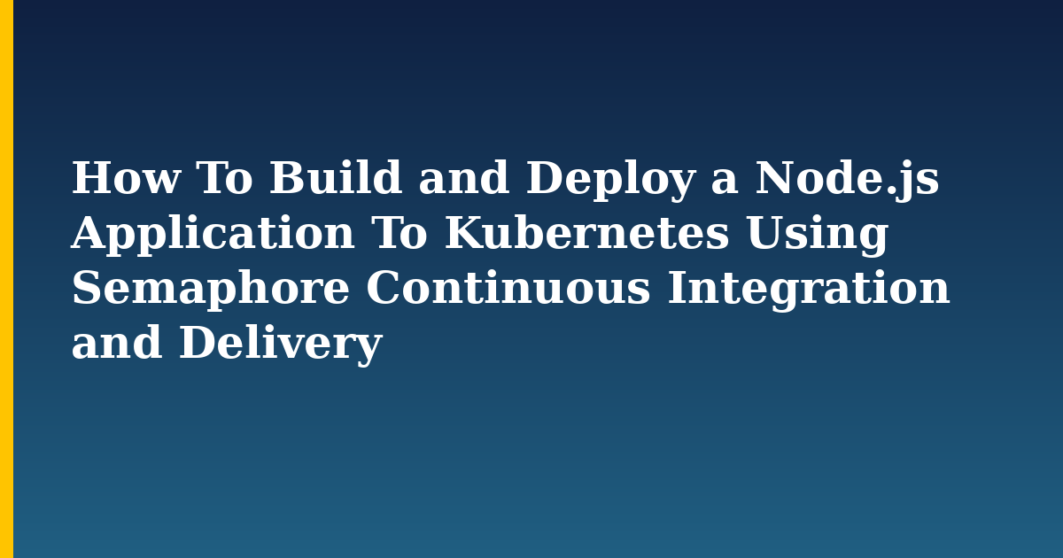 How To Build and Deploy a Node.js Application To Kubernetes Using Semaphore Continuous Integration and Delivery — Kubernetes tutorial on Progressive Robot