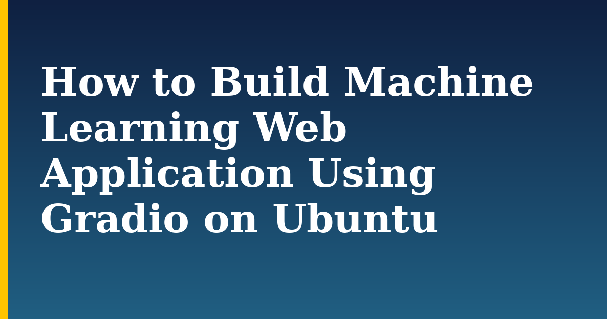 How to Build Machine Learning Web Application Using Gradio on Ubuntu — step-by-step AI And Machine Learning tutorial on Progressive Robot