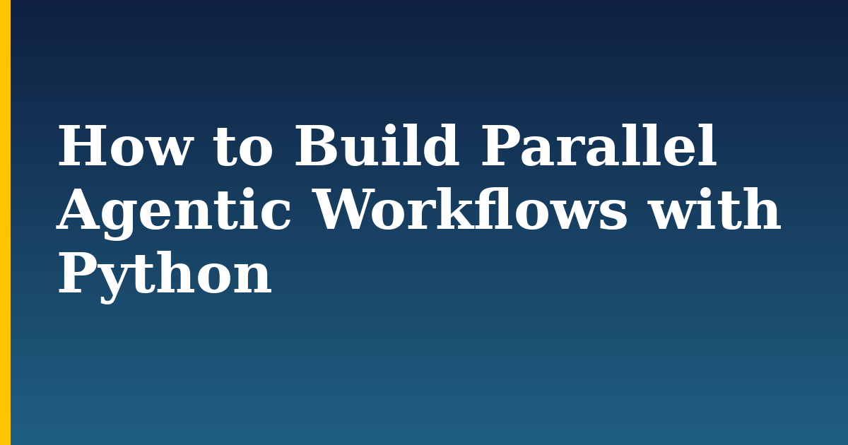 How to Build Parallel Agentic Workflows with Python