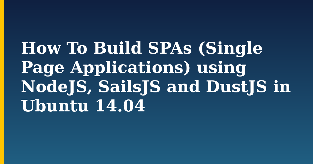 How To Build SPAs (Single Page Applications) using NodeJS, SailsJS and DustJS in Ubuntu 14.04 — step-by-step Linux tutorial on Progressive Robot