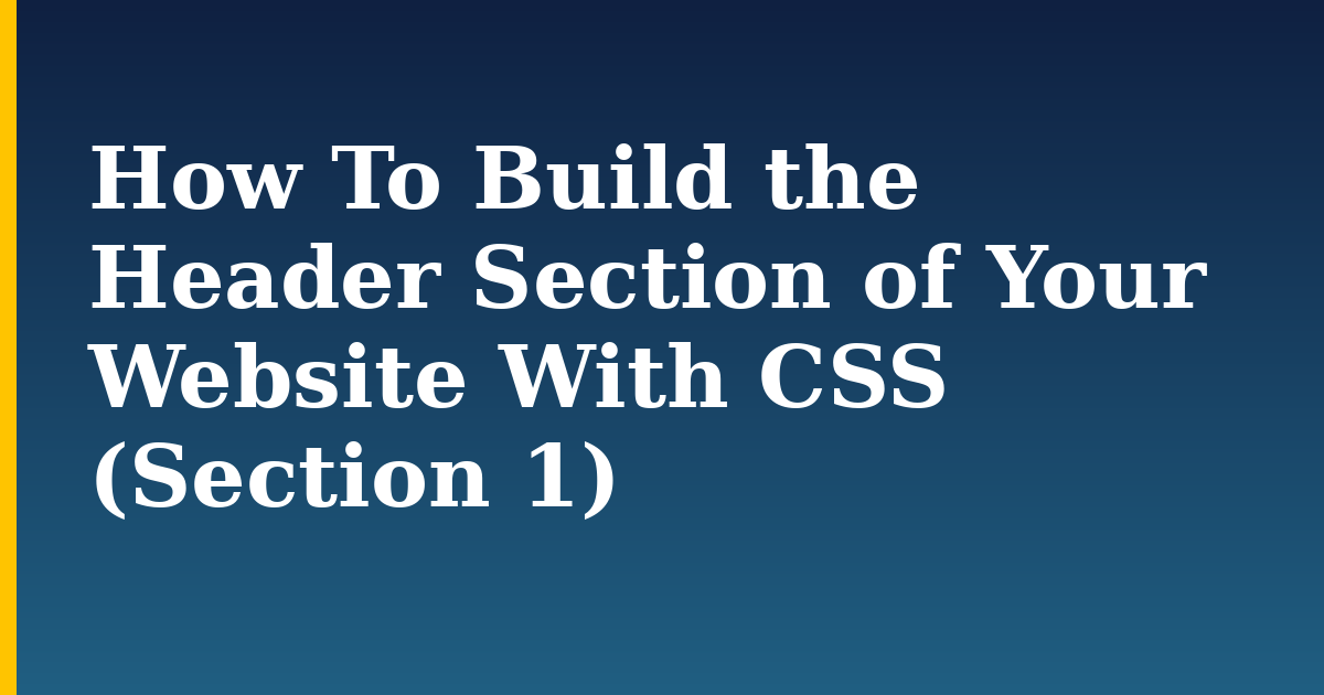 How To Build the Header Section of Your Website With CSS (Section 1)