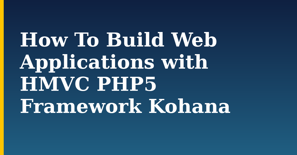 How To Build Web Applications with HMVC PHP5 Framework Kohana — step-by-step Programming tutorial on Progressive Robot