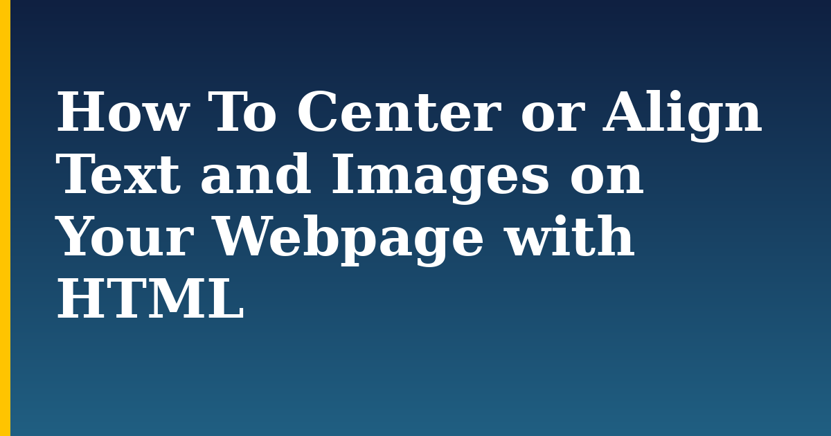 How To Center or Align Text and Images on Your Webpage with HTML — step-by-step DevOps tutorial on Progressive Robot