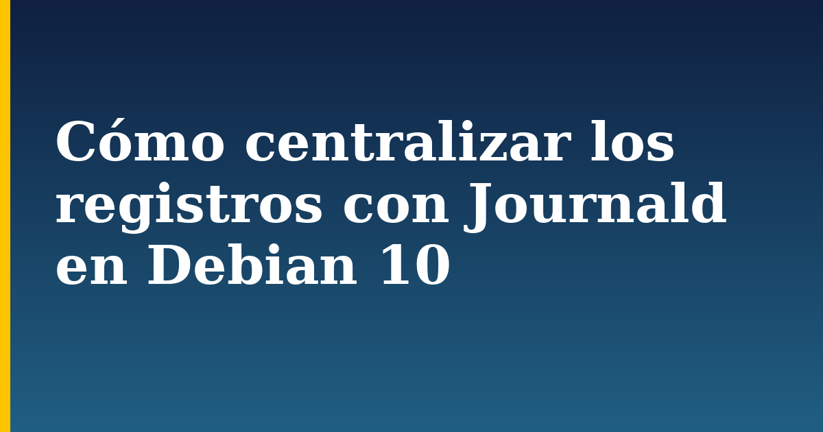 Cómo centralizar los registros con Journald en Debian 10 — step-by-step Linux tutorial on Progressive Robot