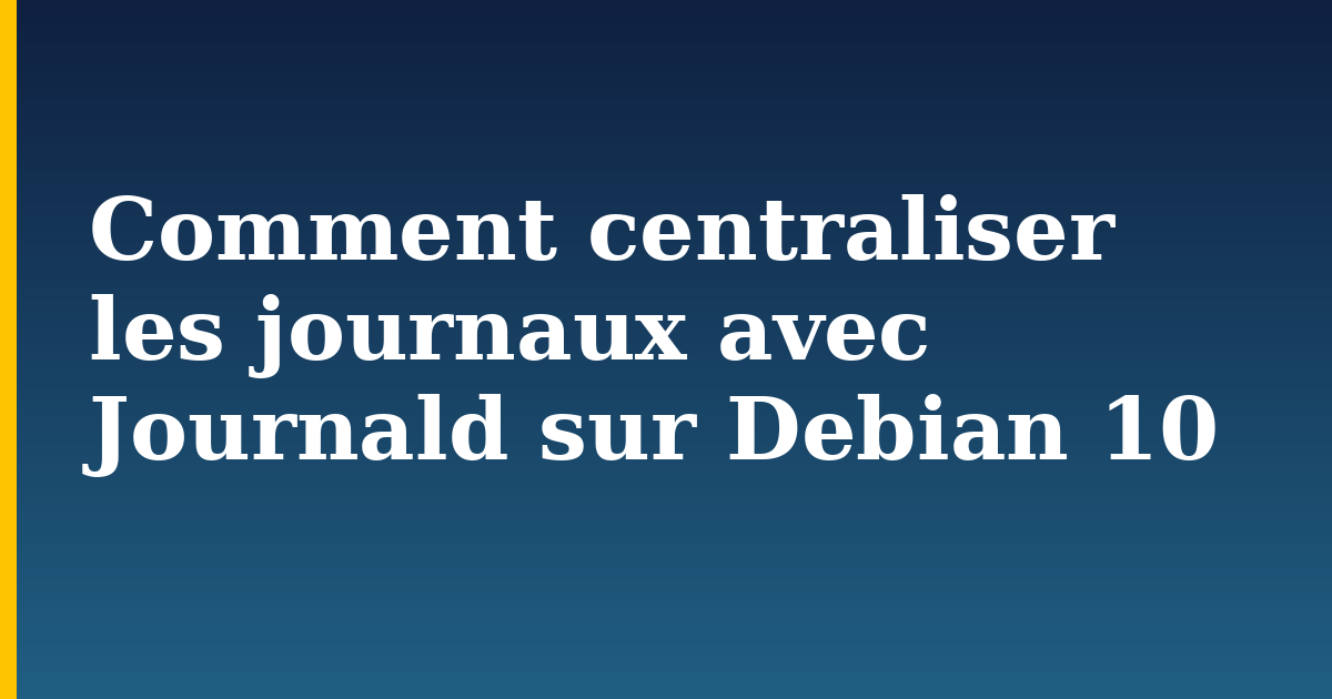 Comment centraliser les journaux avec Journald sur Debian 10