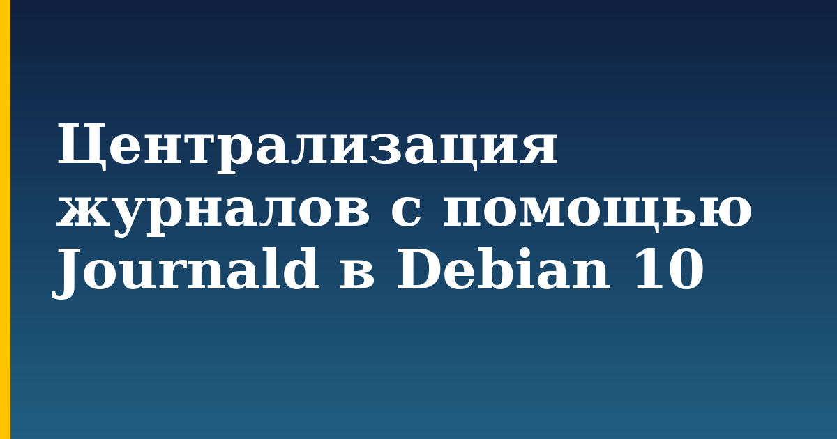 Централизация журналов с помощью Journald в Debian 10