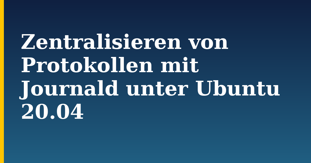 Zentralisieren von Protokollen mit Journald unter Ubuntu 20.04